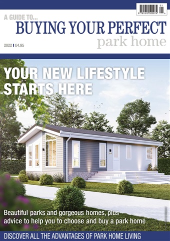 Buying Your Perfect Park Home 2022  issue Buying Your Perfect Park Home 2022 